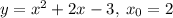 y = {x}^{2} + 2x - 3, \: x_{0} = 2