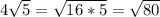 4\sqrt{5} =\sqrt{16*5} =\sqrt{80}