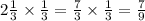 2 \frac{1}{3} \times \frac{1}{3} = \frac{7}{3} \times \frac{1}{3} = \frac{7}{9}