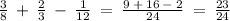 \frac{3}{8} \: + \: \frac{2}{3} \: - \: \frac{1}{12} \: = \: \frac{9 \: + \: 16 \: - \: 2}{24} \: = \: \frac{23}{24}