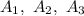 A_{1}, ~ A_{2}, ~ A_{3}