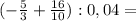 (-\frac{5}{3} + \frac{16}{10}) : 0,04 =