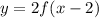 y = 2f(x - 2)