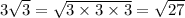 3\sqrt{3} = \sqrt{3 \times 3 \times 3} = \sqrt{27}