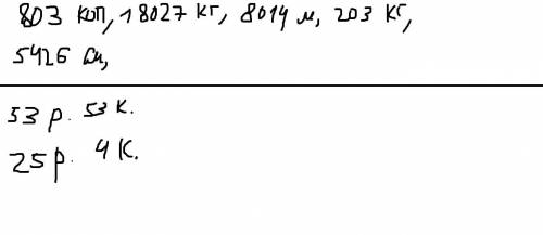 1.Выразите в более мелких мерах: 8руб.3коп=коп18т.27кг=кг8км.14м=м2ц.3кг=кг54м.26см=см2.Решите приме