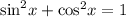 { \sin }^{2} x + { \cos }^{2} x = 1