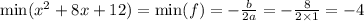 \min( {x}^{2} + 8x + 12) = \min(f) = - \frac{b}{2a} = - \frac{8}{2 \times 1} = - 4