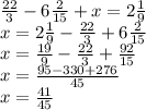 \frac{22}{3} -6\frac{2}{15} +x=2\frac{1}{9} \\x=2\frac{1}{9}-\frac{22}{3} +6\frac{2}{15} \\x=\frac{19}{9}-\frac{22}{3} +\frac{92}{15} \\x=\frac{95-330+276}{45} \\x=\frac{41}{45}