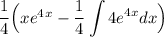 \dfrac14\Big(xe^4^x-\displaystyle \dfrac14 \int 4e^{4x}dx\Big)