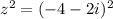 z^2=(-4-2i)^2