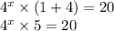 {4}^{x} \times (1 + 4) = 20 \\ {4}^{x} \times 5 = 20