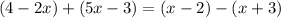 (4 - 2x) + (5x - 3) = (x - 2) - (x + 3)