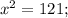 x^{2}=121;