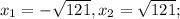 x_{1}=-\sqrt{121},x_{2}=\sqrt{121};