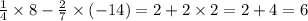 \frac{1}{4} \times 8 - \frac{2}{7} \times ( - 14) = 2 + 2 \times 2 = 2 + 4 = 6