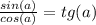 \frac{sin(a)}{cos(a)} = tg(a)