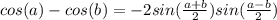 cos(a) - cos(b) = -2sin(\frac{a + b}{2})sin(\frac{a - b}{2})