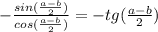 -\frac{sin(\frac{a - b}{2})}{cos(\frac{a - b}{2})} = -tg(\frac{a - b}{2})