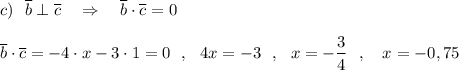 c)\ \ \overline{b}\perp \overline{c}\ \ \ \Rightarrow \ \ \ \overline{b}\cdot \overline{c}=0\\\\\overline{b}\cdot \overline{c}=-4\cdot x-3\cdot 1=0\ \ ,\ \ 4x=-3\ \ ,\ \ x=-\dfrac{3}{4}\ \ ,\ \ \ x=-0,75