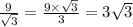 \frac{9}{ \sqrt{ 3} } = \frac{9 \times \sqrt{3} }{3} = 3 \sqrt{3}