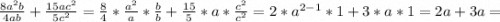 \frac{8a^{2}b}{4ab}+\frac{15ac^{2}}{5c^{2}}=\frac{8}{4}*\frac{a^{2}}{a}*\frac{b}{b}+\frac{15}{5}*a*\frac{c^{2}}{c^{2}}=2*a^{2-1}*1+3*a*1=2a+3a=