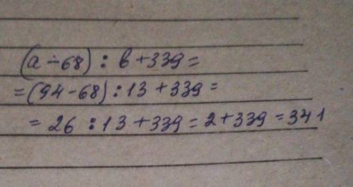 Нойди значение выражение (а-68):b+339,если а =94 и b =13