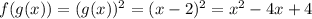 f(g(x))=(g(x))^2=(x-2)^2=x^2-4x+4