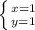 \left \{ {{x=1} \atop {y=1}} \right.