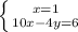 \left \{ {{x=1} \atop {10x-4y=6}} \right.