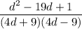 \dfrac{d^2 - 19d + 1}{(4d + 9)(4d - 9)}