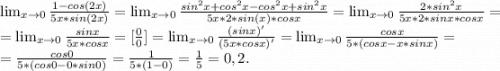 \lim_{x \to 0} \frac{1-cos(2x)}{5x*sin(2x)} =\lim_{x\to0} \frac{sin^2x+cos^2x-cos^2x+sin^2x}{5x*2*sin(x)*cosx} =\lim_{x\to0} \frac{2*sin^2x}{5x*2*sinx*cosx} =\\=\lim_{x\to0}\frac{sinx}{5x*cosx} =[\frac{0}{0}]= \lim_{x\to0}\frac{(sinx)'}{(5x*cosx)'}= \lim_{x \to 0} \frac{cosx}{5*(cosx-x*sinx)} =\\ =\frac{cos0}{5*(cos0-0*sin0)}=\frac{1}{5*(1-0)}=\frac{1}{5}=0,2.