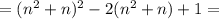 =(n^2+n)^2-2(n^2+n)+1=