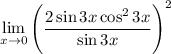 \displaystyle \lim_{x \to 0} \Bigg(\dfrac{2\sin3x\cos^23x}{\sin3x}\Bigg)^2