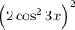 \Big(2\cos^23x\Big)^2