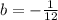 b=-\frac{1}{12}