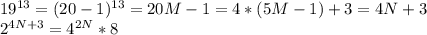 19^{13}=(20-1)^{13}=20M-1=4*(5M-1)+3=4N+3\\2^{4N+3}=4^{2N}*8