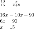 \frac{10}{16}=\frac{x}{x+9}\\\\16x=10x+90\\6x=90\\x=15