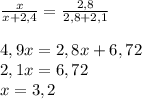 \frac{x}{x+2,4}=\frac{2,8}{2,8+2,1} \\\\4,9x=2,8x+6,72\\2,1x=6,72\\x=3,2