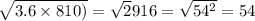 \sqrt{3.6 \times 810)} = \sqrt 2916 = \sqrt{54 {}^{2} } = 54