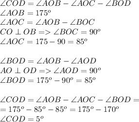 \angle COD = \angle AOB - \angle AOC - \angle BOD \\ \angle AOB = 175^{o} \\ \angle AOC =\angle AOB - \angle BOC \\ CO \perp OB = \angle BOC= 90^{o} \\ \angle AOC=175-90=85^{o} \\ \\ \angle BOD =\angle AOB -\angle AOD \\ AO \perp OD = \angle AOD= 90^{o} \\ \angle BOD=175^{o}-90^{o}=85^{o} \\ \\ \angle COD =\angle AOB - \angle AOC - \angle BOD = \\ = 175^{o} - 85^{o} - 85^{o} = 175^{o} - 170^{o} \\ \angle COD =5^{o}