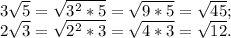 3\sqrt{5}=\sqrt{3^2*5}=\sqrt{9*5}=\sqrt{45} ;\\2\sqrt{3}=\sqrt{2^2*3}=\sqrt{4*3}=\sqrt{12} .\\