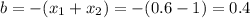 b=-(x_{1}+x_{2})=-(0.6-1)=0.4