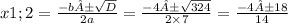 x1;2= \frac{-b± \sqrt{D} }{2a} = \frac{ - 4± \sqrt{324} }{2 \times 7} = \frac{ - 4±18}{14}