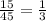 \frac{15}{45} = \frac{1}{3}