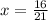 x = \frac{16}{21}