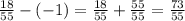 \frac{18}{55} -(- 1 )= \frac{18}{55} + \frac{55}{55} = \frac{73}{55}