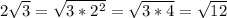 2\sqrt{3} = \sqrt{3*2^{2} } = \sqrt{3 * 4} =\sqrt{12}