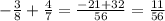 -\frac{3}{8} +\frac{4}{7} =\frac{-21+32}{56} =\frac{11}{56}