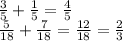 \frac{3}{5} + \frac{1}{5} = \frac{4}{5 } \\ \frac{5}{18} + \frac{7}{18} = \frac{12}{18} = \frac{2}{3} \\