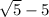 \sqrt{5}-5